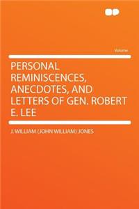 Personal Reminiscences, Anecdotes, and Letters of Gen. Robert E. Lee