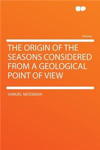 The Origin of the Seasons Considered from a Geological Point of View