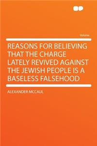 Reasons for Believing That the Charge Lately Revived Against the Jewish People Is a Baseless Falsehood