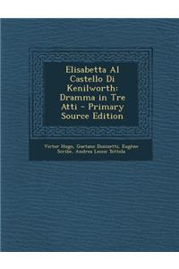 Elisabetta Al Castello Di Kenilworth: Dramma in Tre Atti