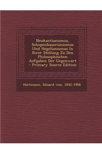 Neukantianismus, Schopenhauerianismus Und Hegelianismus in Ihrer Stellung Zu Den Philosophischen Aufgaben Der Gegenwart