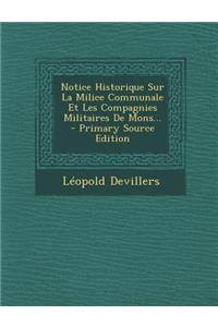 Notice Historique Sur La Milice Communale Et Les Compagnies Militaires De Mons... - Primary Source Edition