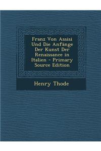 Franz Von Assisi Und Die Anfange Der Kunst Der Renaissance in Italien