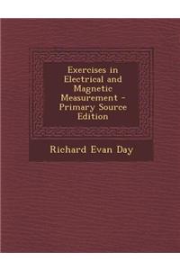 Exercises in Electrical and Magnetic Measurement - Primary Source Edition