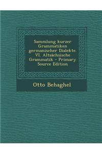 Sammlung Kurzer Grammatiken Germanischer Dialekte. VI. Altsachsische Grammatik - Primary Source Edition