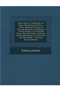 Sales Plans: A Collection of Three Hundred and Thiry-Three Successful Ways of Getting Business, Including a Great Variety of Practi
