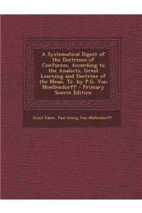 A Systematical Digest of the Doctrines of Confucius, According to the Analects, Great Learning and Doctrine of the Mean, Tr. by P.G. Von Moellendorf