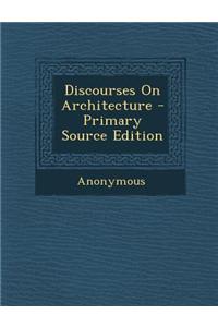 Discourses on Architecture - Primary Source Edition