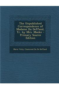 The Unpublished Correspondence of Madame Du Deffand, Tr. by Mrs. Meeke
