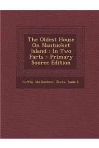 The Oldest House on Nantucket Island: In Two Parts