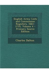 English Army Lists and Commission Registers, 1661-1714, Volume 4 - Primary Source Edition