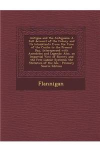 Antigua and the Antiguans: A Full Account of the Colony and Its Inhabitants from the Time of the Caribs to the Present Day, Interspersed with Ane