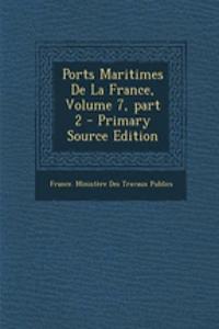 Ports Maritimes de La France, Volume 7, Part 2 - Primary Source Edition
