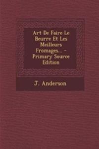 Art de Faire Le Beurre Et Les Meilleurs Fromages...