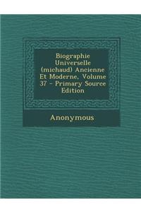 Biographie Universelle (Michaud) Ancienne Et Moderne, Volume 37