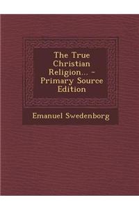 The True Christian Religion... - Primary Source Edition