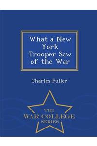 What a New York Trooper Saw of the War - War College Series