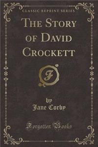 The Story of David Crockett (Classic Reprint)