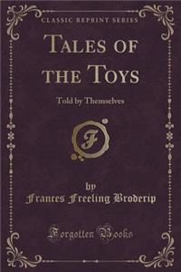 Tales of the Toys: Told by Themselves (Classic Reprint)