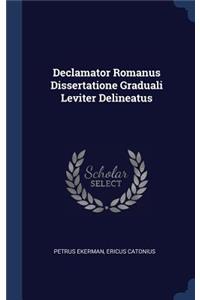 Declamator Romanus Dissertatione Graduali Leviter Delineatus