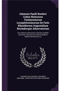 Iohannis Paulli Roederi Codex Historicus Testimoniorum Locupletissimorum de Fatis Klinodiorum Augustalium Norimbergae Adservatorum