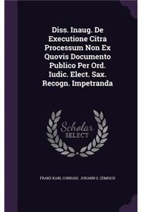 Diss. Inaug. de Executione Citra Processum Non Ex Quovis Documento Publico Per Ord. Iudic. Elect. Sax. Recogn. Impetranda