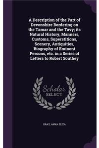 A Description of the Part of Devonshire Bordering on the Tamar and the Tavy; its Natural History, Manners, Customs, Superstitions, Scenery, Antiquities, Biography of Eminent Persons, etc. in a Series of Letters to Robert Southey