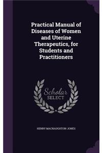 Practical Manual of Diseases of Women and Uterine Therapeutics, for Students and Practitioners