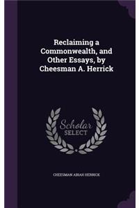 Reclaiming a Commonwealth, and Other Essays, by Cheesman A. Herrick