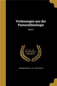 Vorlesungen aus der Pastoraltheologie; Band 3
