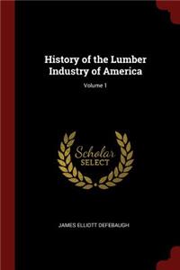 History of the Lumber Industry of America; Volume 1