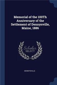 Memorial of the 100Th Anniversary of the Settlement of Dennysville, Maine, 1886