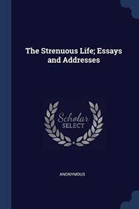 THE STRENUOUS LIFE; ESSAYS AND ADDRESSES