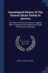 Genealogical History Of The Duncan Stuart Family In America