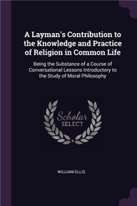A Layman's Contribution to the Knowledge and Practice of Religion in Common Life