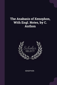 Anabasis of Xenophon, With Engl. Notes, by C. Anthon