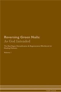 Reversing Green Nails: As God Intended the Raw Vegan Plant-Based Detoxification & Regeneration Workbook for Healing Patients. Volume 1