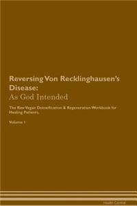 Reversing Von Recklinghausen's Disease: As God Intended the Raw Vegan Plant-Based Detoxification & Regeneration Workbook for Healing Patients. Volume 1