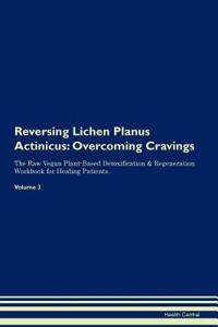 Reversing Lichen Planus Actinicus: Overcoming Cravings the Raw Vegan Plant-Based Detoxification & Regeneration Workbook for Healing Patients. Volume 3