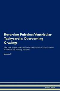 Reversing Pulseless Ventricular Tachycardia: Overcoming Cravings the Raw Vegan Plant-Based Detoxification & Regeneration Workbook for Healing Patients.Volume 3