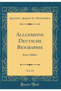 Allgemeine Deutsche Biographie, Vol. 14: Jetzer-KÃ¤hler (Classic Reprint)