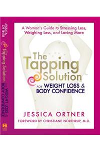 The Tapping Solution for Weight Loss & Body Confidence: A Woman's Guide to Stressing Less, Weighing Less, and Loving More