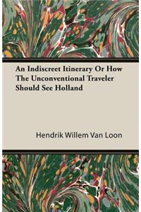 An Indiscreet Itinerary or How the Unconventional Traveler Should See Holland