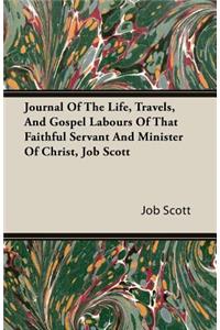 Journal Of The Life, Travels, And Gospel Labours Of That Faithful Servant And Minister Of Christ, Job Scott