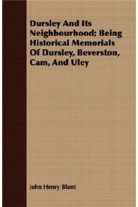 Dursley And Its Neighbourhood; Being Historical Memorials Of Dursley, Beverston, Cam, And Uley