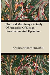 Electrical Machinery - A Study Of Principles Of Design, Construction And Operation