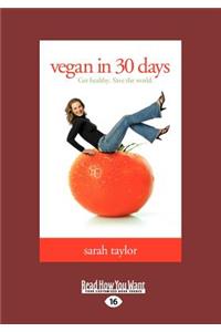 Vegan in 30 Days: Get Healthy. Save the World. (Large Print 16pt)