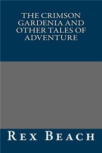 The Crimson Gardenia and Other Tales of Adventure