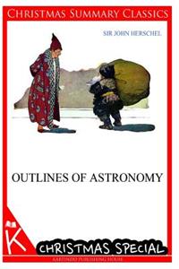 Outlines of Astronomy [Christmas Summary Classics]