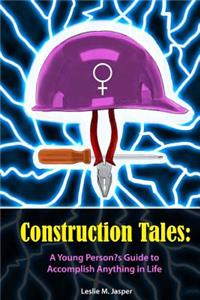Construction Tales: A Young Person's Guide to Accomplish Anything in Life